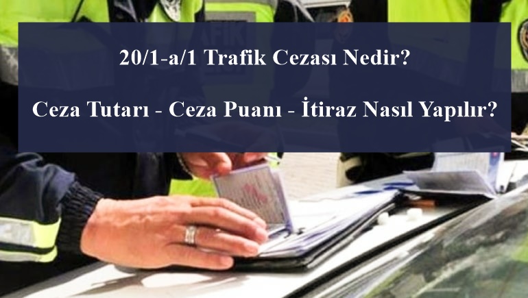 20/1-a/1 Trafik Cezası Nedir? Ceza Tutarı - Ceza Puanı - İtiraz Nasıl Yapılır?