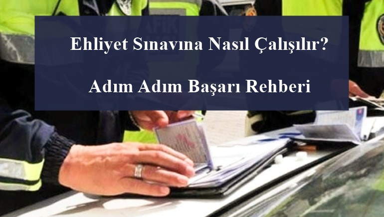 Ehliyet Sınavına Nasıl Çalışılır? Adım Adım Başarı Rehberi