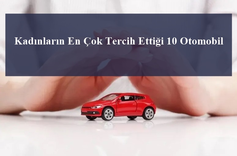 Kadınların En Çok Tercih Ettiği 10 Otomobil