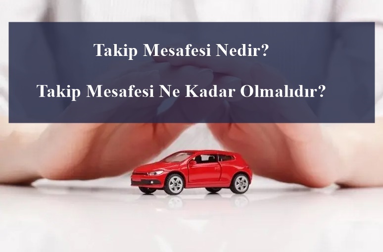 Takip Mesafesi Nedir? Takip Mesafesi Ne Kadar Olmalıdır?