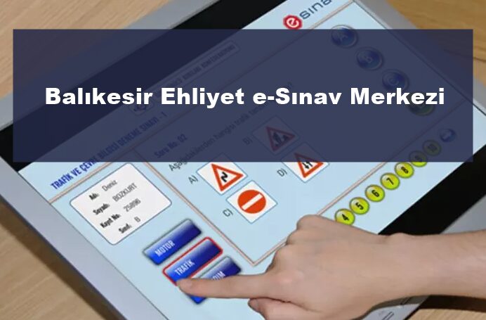 Balıkesir Ehliyet e-Sınav Merkezi Nerede? Adresi ve Yol Tarifi