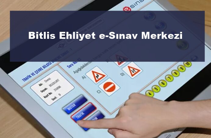 Bitlis Ehliyet e-Sınav Merkezi Nerede? Adresi ve Yol Tarifi