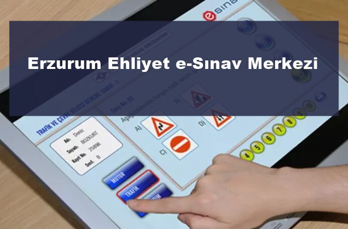 Erzurum Ehliyet e-Sınav Merkezi Nerede? Adresi ve Yol Tarifi